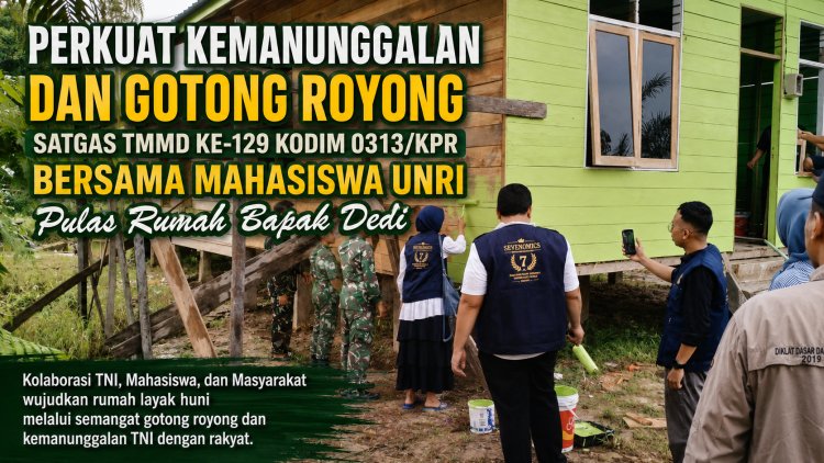 Perkuat Kemanunggalan dan Gotong Royong, Satgas TMMD ke-129 Kodim 0313/KPR Bersama Mahasiswa UNRI Pulas Rumah Bapak Dedi   